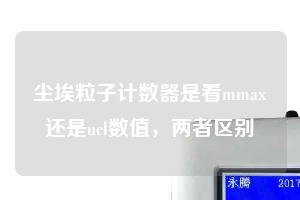 塵埃粒子計(jì)數(shù)器是看mmax還是ucl數(shù)值，兩者區(qū)別